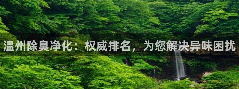 凯时app赢AG发财网来就送38：温州除臭净化：权威排名