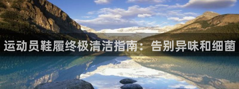 尊龙凯时 人生就是搏!平台：运动员鞋履终极清洁指南：告别