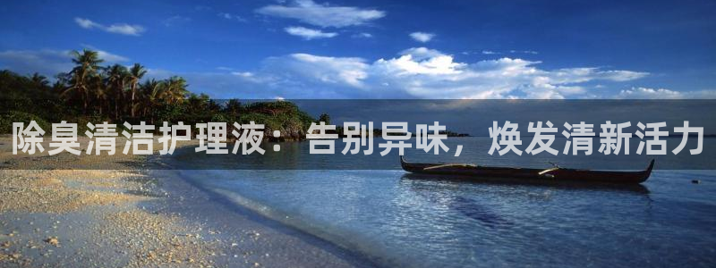 尊龙凯时平台正规吗：除臭清洁护理液：告别异味，焕发清新活