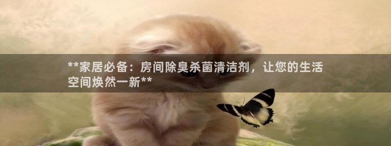 尊龙凯时一人生就是博登入：**家居必备：房间除臭杀菌清洁